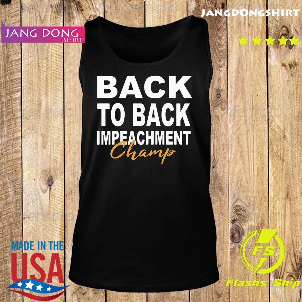 Official Back To Back Impeachment Champ With Donald Trump President Shirt Hoodie Sweater Long Sleeve And Tank Top