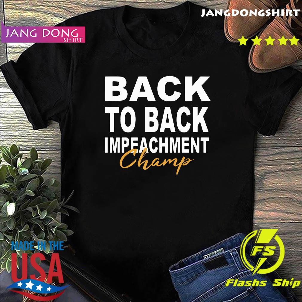 Official Back To Back Impeachment Champ With Donald Trump President Shirt Hoodie Sweater Long Sleeve And Tank Top