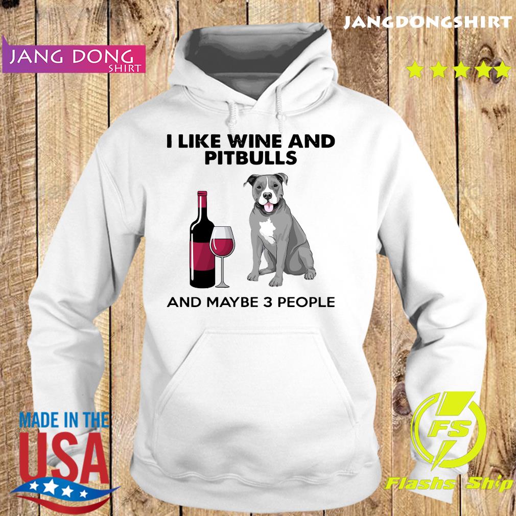 I Like Wine And Pitbulls And Maybe 3 People Shirt Hoodie