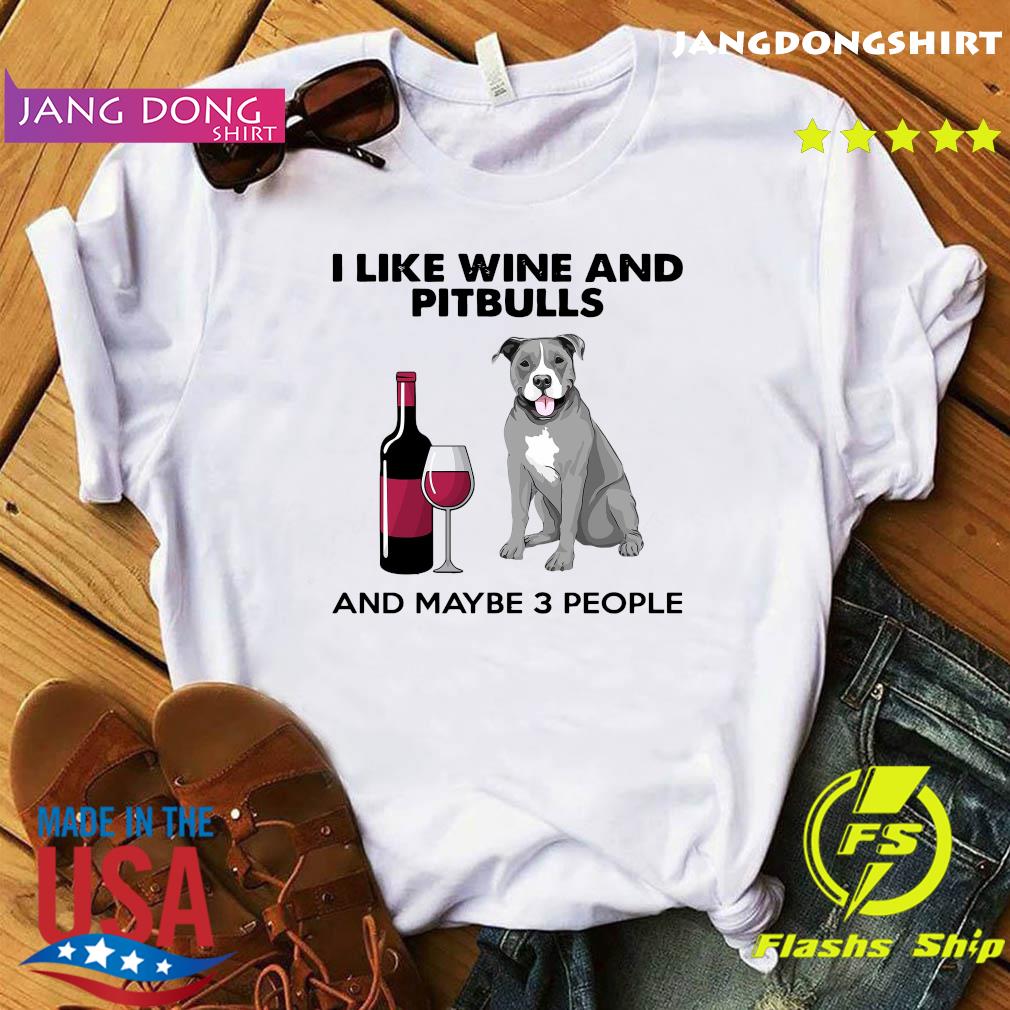 I Like Wine And Pitbulls And Maybe 3 People Shirt