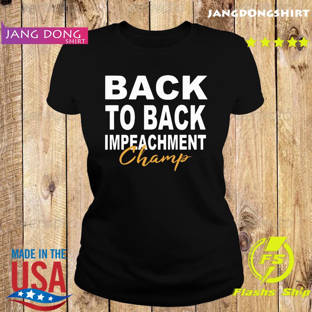 Official Back To Back Impeachment Champ With Donald Trump President Shirt Hoodie Sweater Long Sleeve And Tank Top