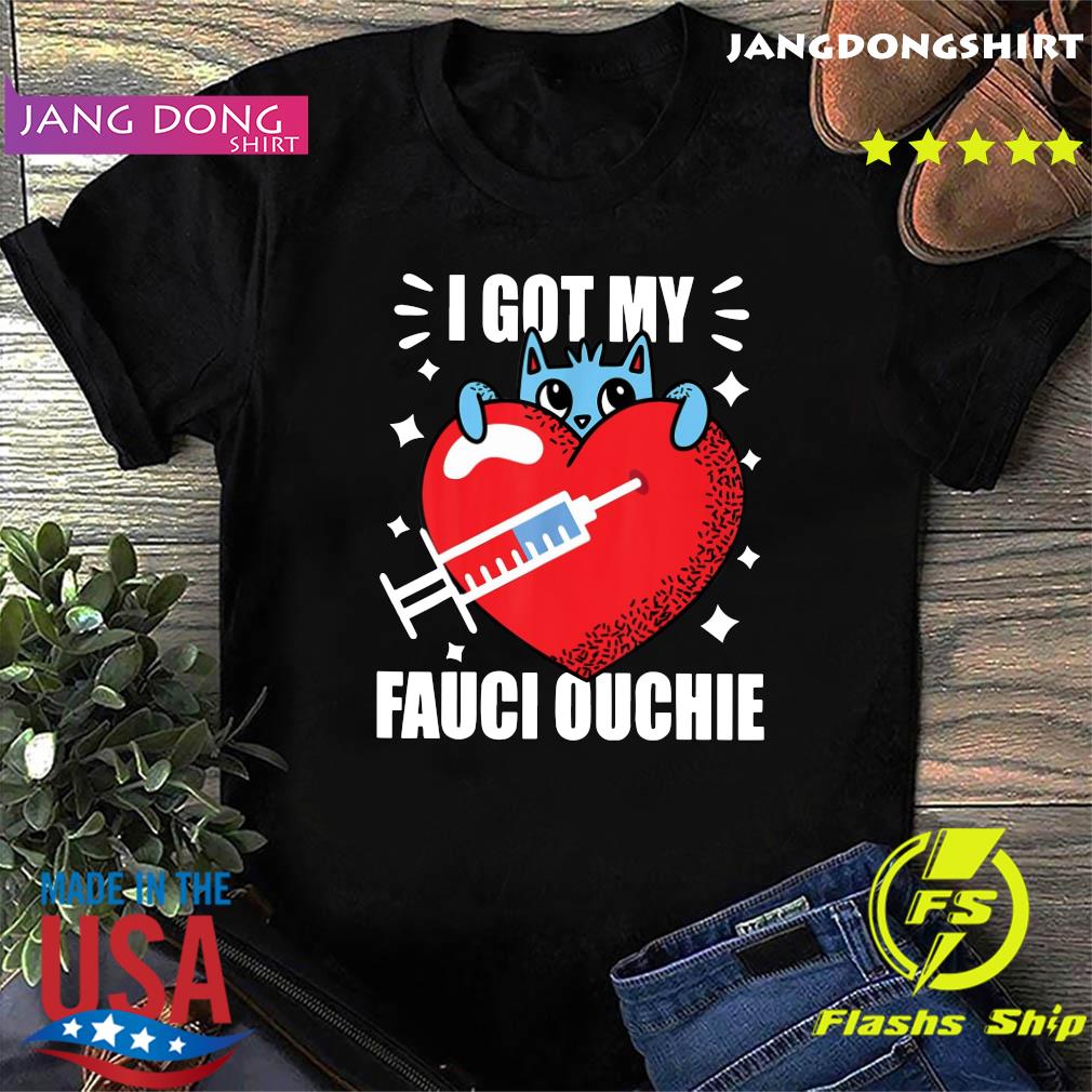 Official Heart Got My Fauci Ouchie With Covid Vaccine Shirt