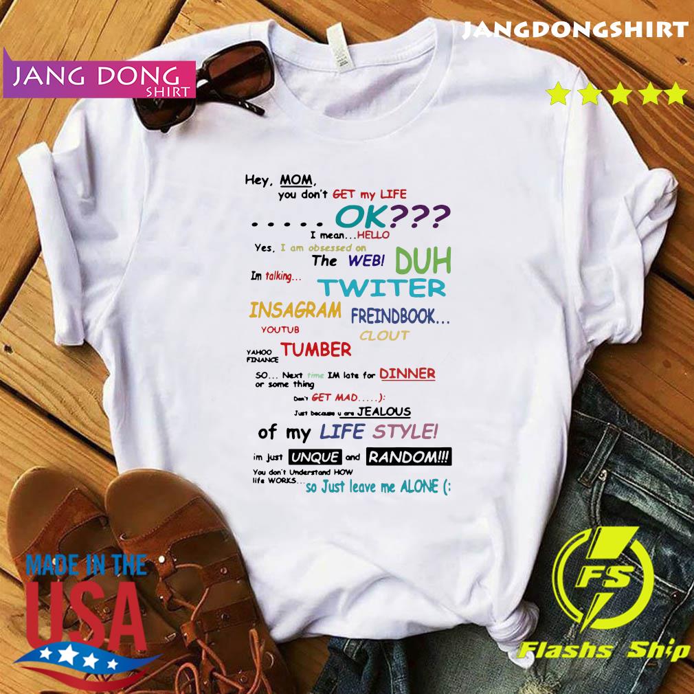 Official Hey Mom You Don't Get My Life Ok Shirt