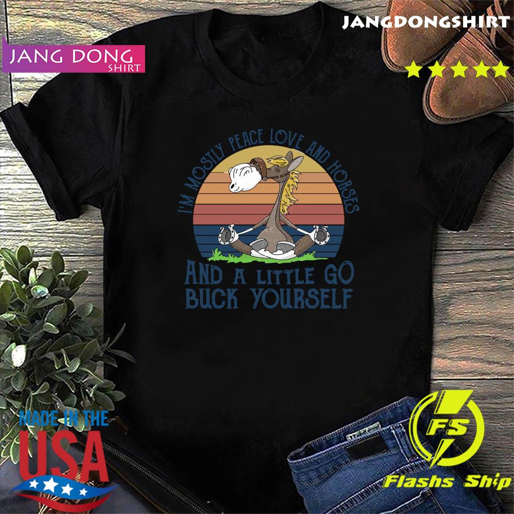 Official I'm Mostily Peace Love And Horse And A Little Go Buck Yourself Vintage Shirt