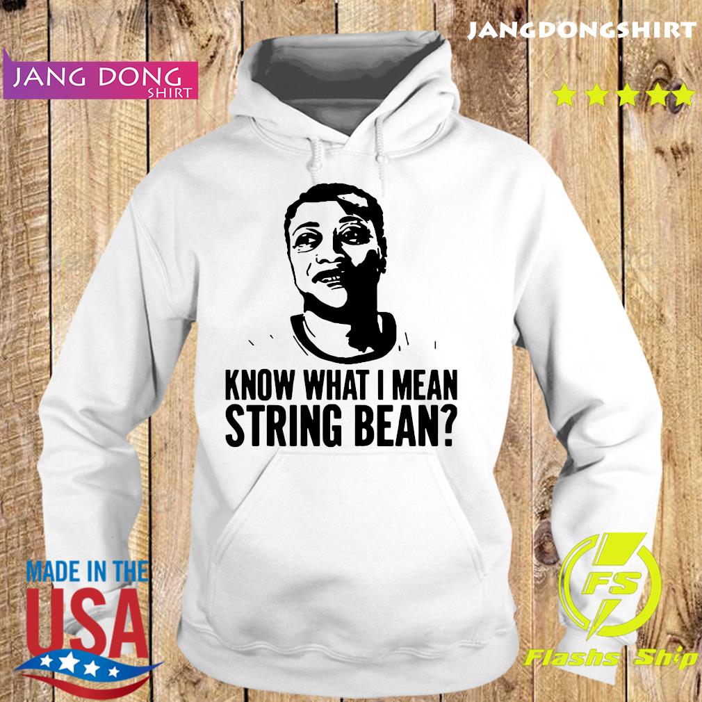 Official Know What I Mean String Bean Shirt Hoodie