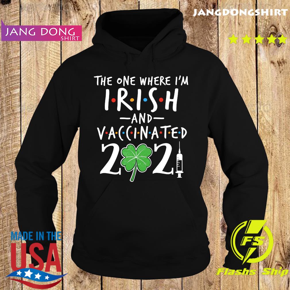 The One Where I'm Irish And Vaccinated 2021 Shirt Hoodie