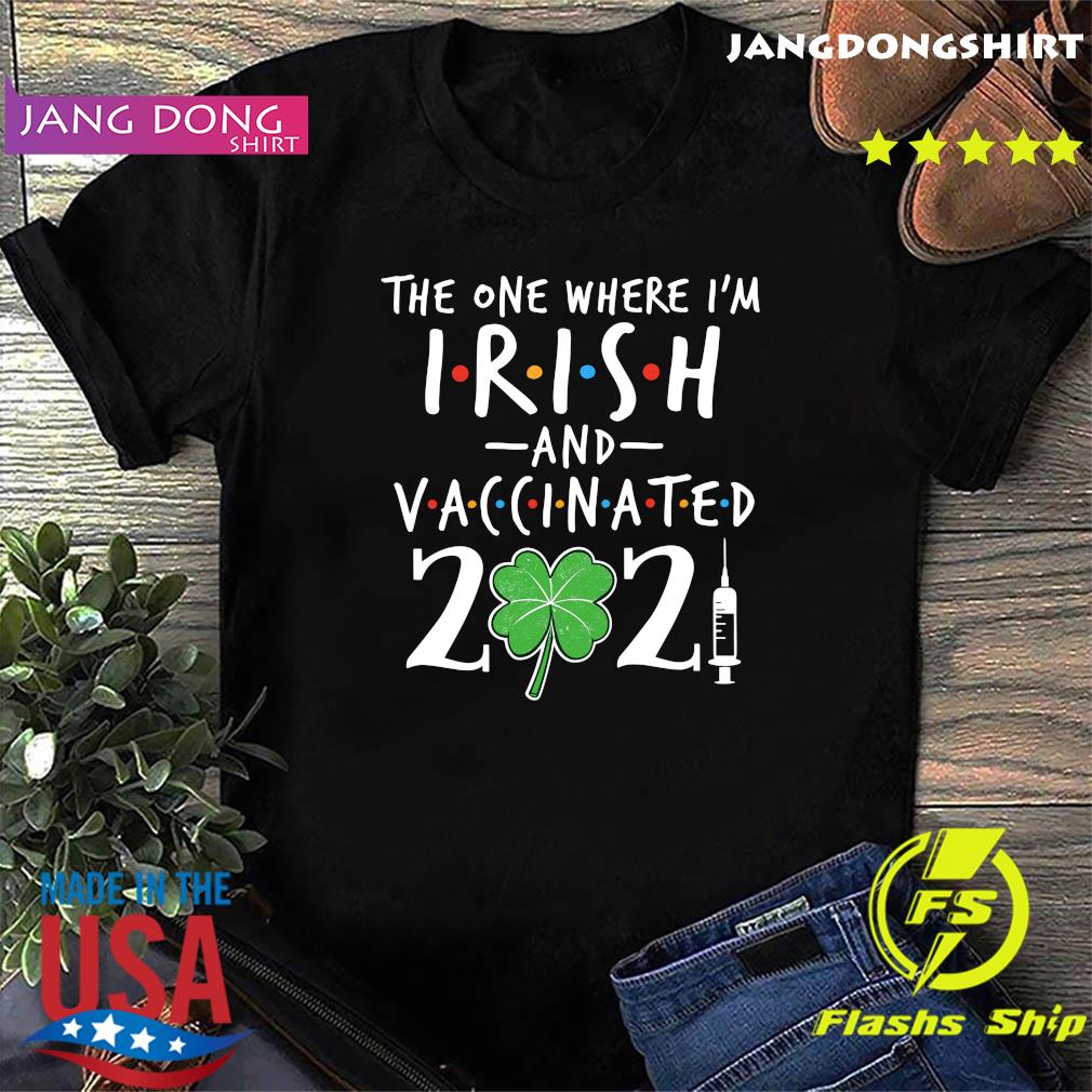 The One Where I'm Irish And Vaccinated 2021 Shirt